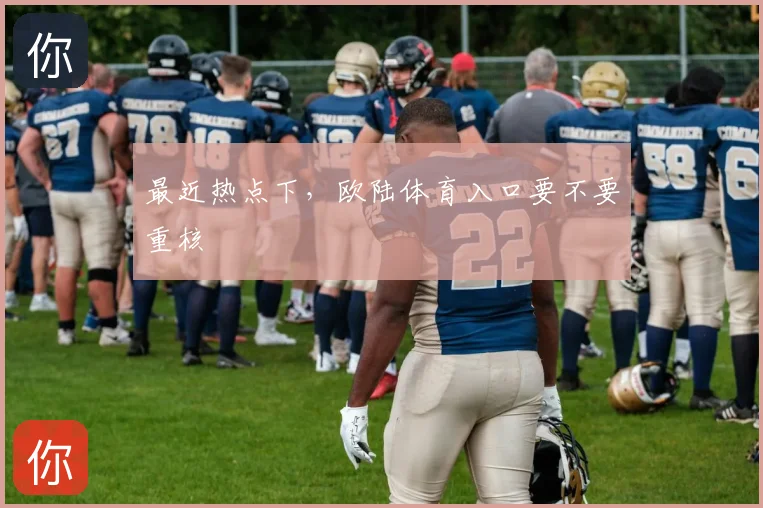 最近热点下，欧陆体育入口要不要重核