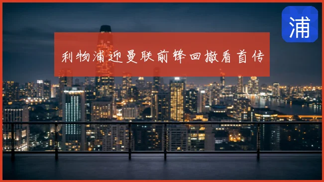 利物浦迎曼联前锋回撤看首传